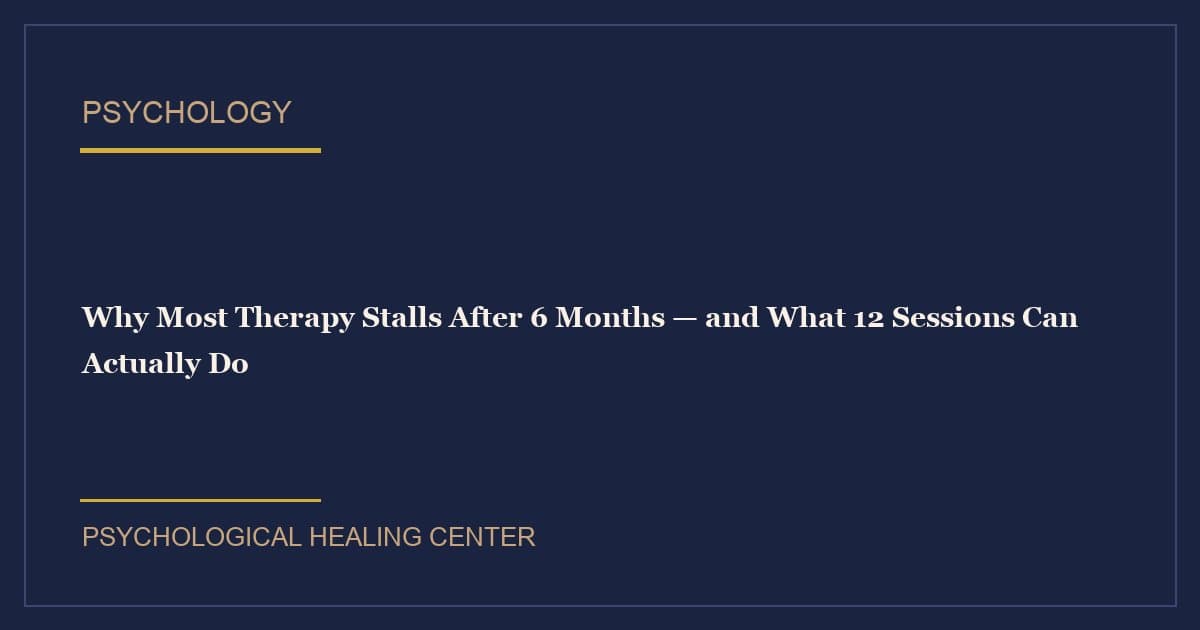 Why Most Therapy Stalls After 6 Months — and What 12 Sessions Can Actually Do